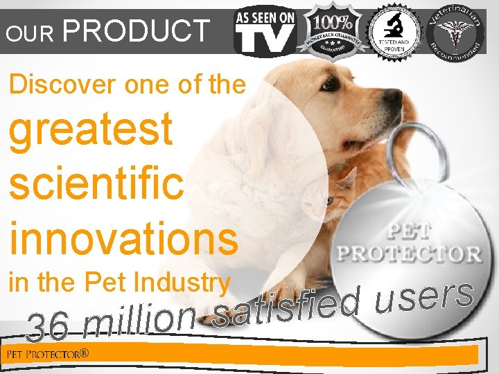 OUR PRODUCT Discover one of the greatest scientific innovations in the Pet Industry s