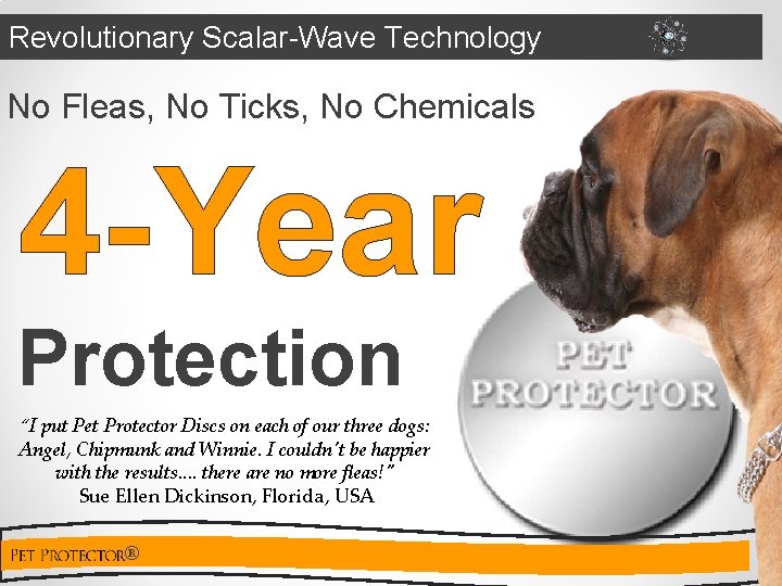 Revolutionary Scalar-Wave Technology No Fleas, No Ticks, No Chemicals 4 -Year Protection “I put