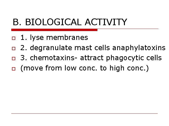 B. BIOLOGICAL ACTIVITY 1. lyse membranes 2. degranulate mast cells anaphylatoxins 3. chemotaxins- attract
