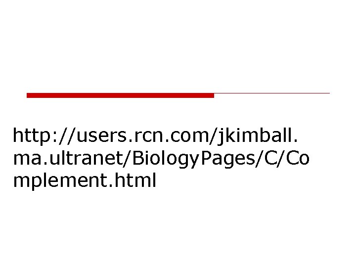 http: //users. rcn. com/jkimball. ma. ultranet/Biology. Pages/C/Co mplement. html 