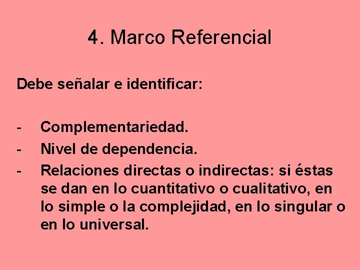 4. Marco Referencial Debe señalar e identificar: - Complementariedad. Nivel de dependencia. Relaciones directas