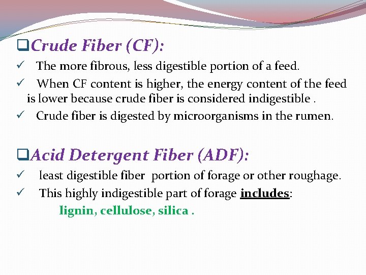 q. Crude Fiber (CF): ü The more fibrous, less digestible portion of a feed.