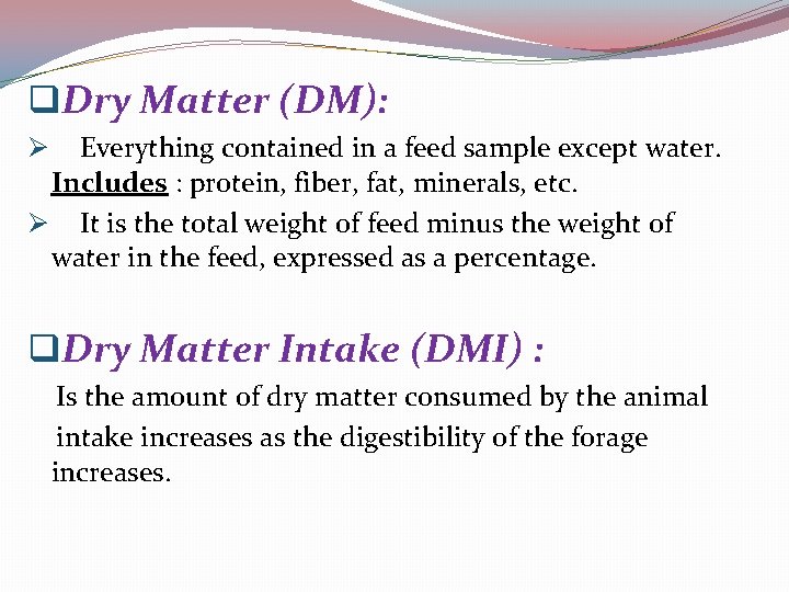 q. Dry Matter (DM): Everything contained in a feed sample except water. Includes :