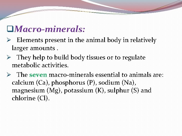 q. Macro-minerals: Ø Elements present in the animal body in relatively larger amounts. Ø