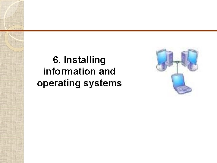 6. Installing information and operating systems 