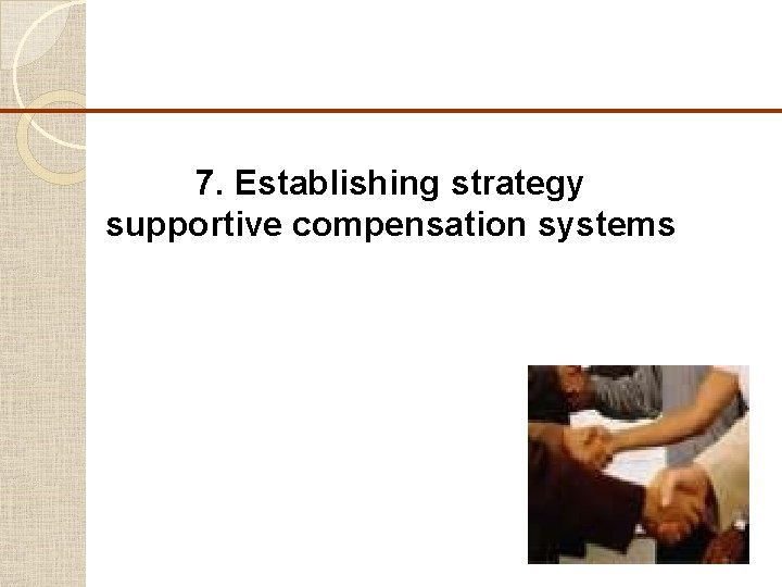 7. Establishing strategy supportive compensation systems 