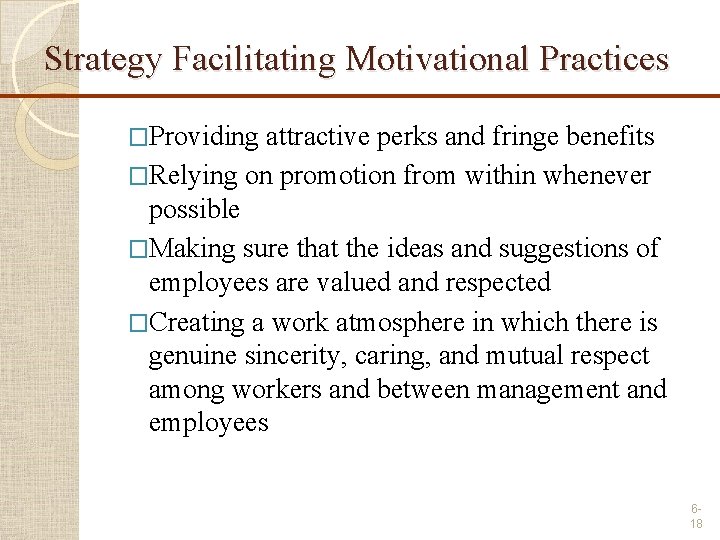 Strategy Facilitating Motivational Practices �Providing attractive perks and fringe benefits �Relying on promotion from