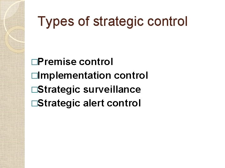 Types of strategic control �Premise control �Implementation control �Strategic surveillance �Strategic alert control 