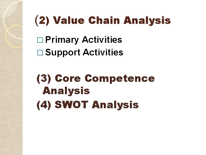 (2) Value Chain Analysis � Primary Activities � Support Activities (3) Core Competence Analysis