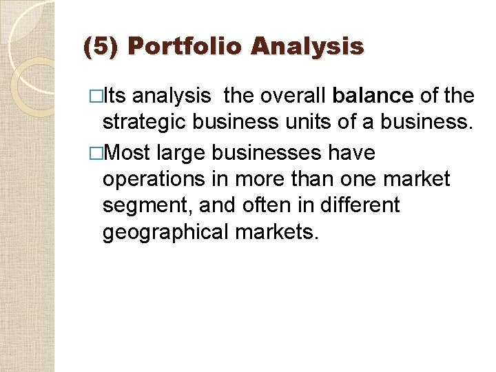 (5) Portfolio Analysis �Its analysis the overall balance of the strategic business units of