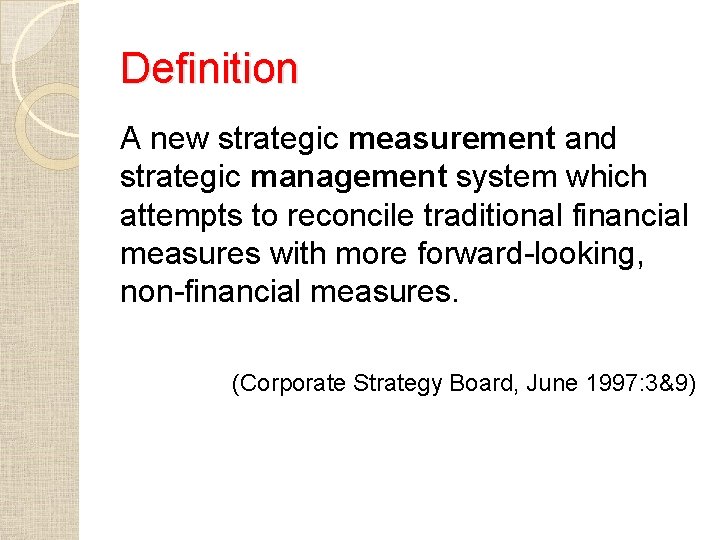 Definition A new strategic measurement and strategic management system which attempts to reconcile traditional