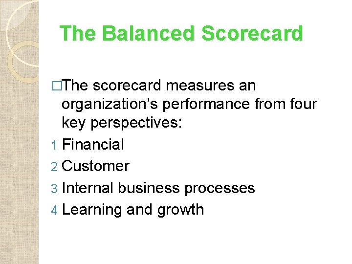 The Balanced Scorecard �The scorecard measures an organization’s performance from four key perspectives: 1