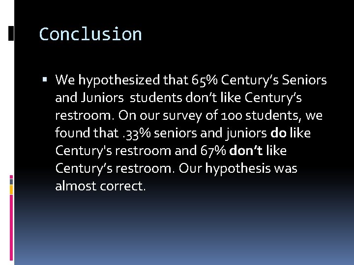 Conclusion We hypothesized that 65% Century’s Seniors and Juniors students don’t like Century’s restroom.