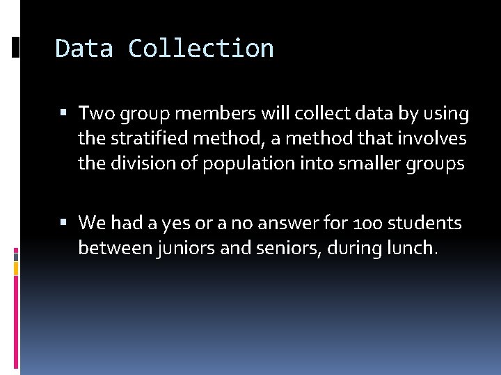 Data Collection Two group members will collect data by using the stratified method, a