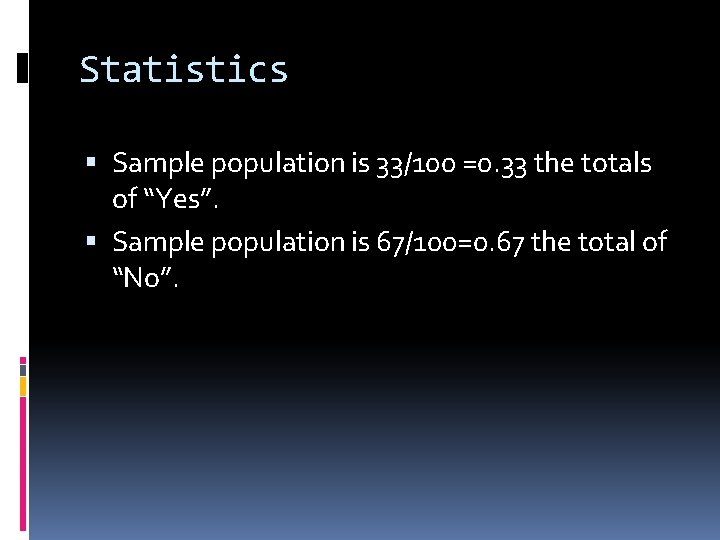 Statistics Sample population is 33/100 =0. 33 the totals of “Yes”. Sample population is