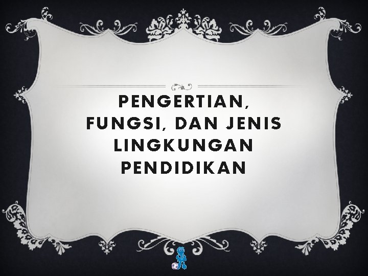 PENGERTIAN, FUNGSI, DAN JENIS LINGKUNGAN PENDIDIKAN 