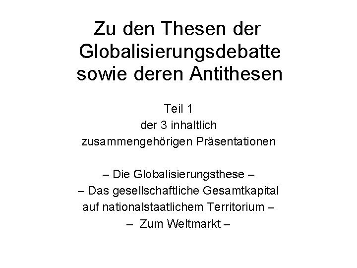 Zu den Thesen der Globalisierungsdebatte sowie deren Antithesen Teil 1 der 3 inhaltlich zusammengehörigen