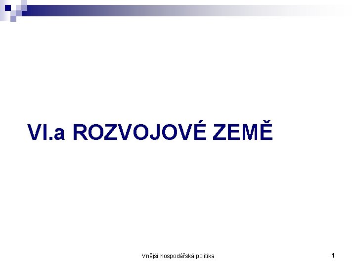 VI. a ROZVOJOVÉ ZEMĚ Vnější hospodářská politika 1 