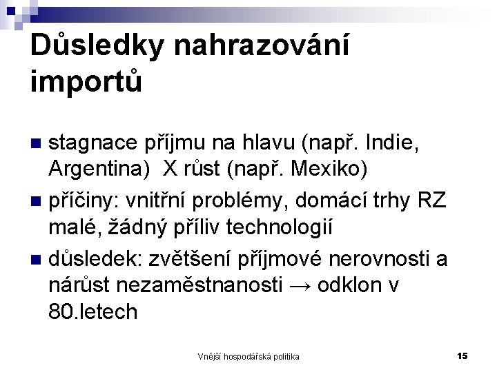 Důsledky nahrazování importů stagnace příjmu na hlavu (např. Indie, Argentina) X růst (např. Mexiko)