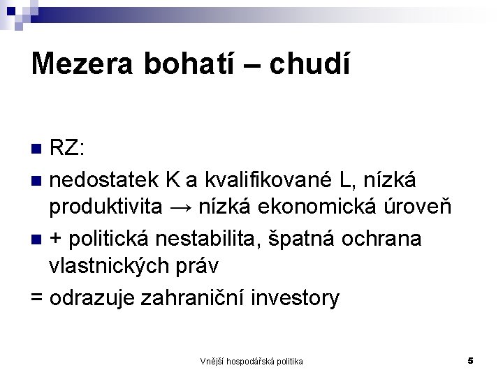 Mezera bohatí – chudí RZ: n nedostatek K a kvalifikované L, nízká produktivita →