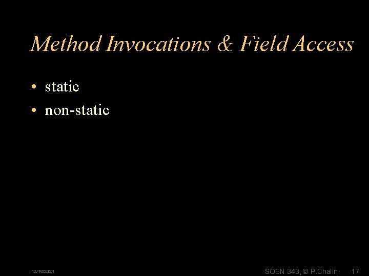 Method Invocations & Field Access • static • non-static 12/18/2021 SOEN 343, © P.