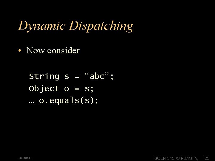 Dynamic Dispatching • Now consider String s = “abc”; Object o = s; …