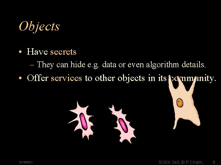 Objects • Have secrets – They can hide e. g. data or even algorithm