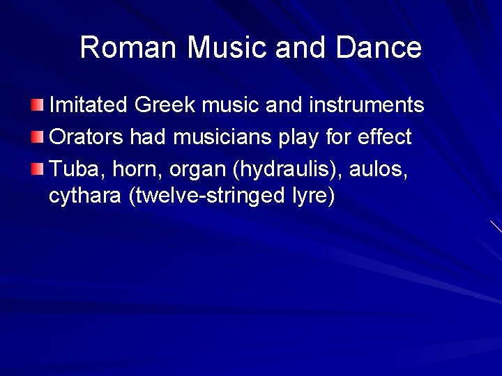 Roman Music and Dance Imitated Greek music and instruments Orators had musicians play for