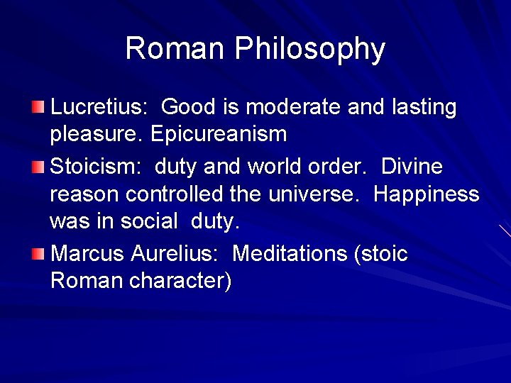 Roman Philosophy Lucretius: Good is moderate and lasting pleasure. Epicureanism Stoicism: duty and world