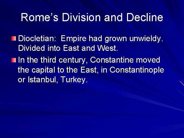 Rome’s Division and Decline Diocletian: Empire had grown unwieldy. Divided into East and West.