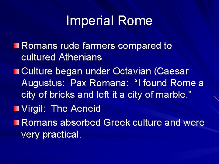 Imperial Rome Romans rude farmers compared to cultured Athenians Culture began under Octavian (Caesar