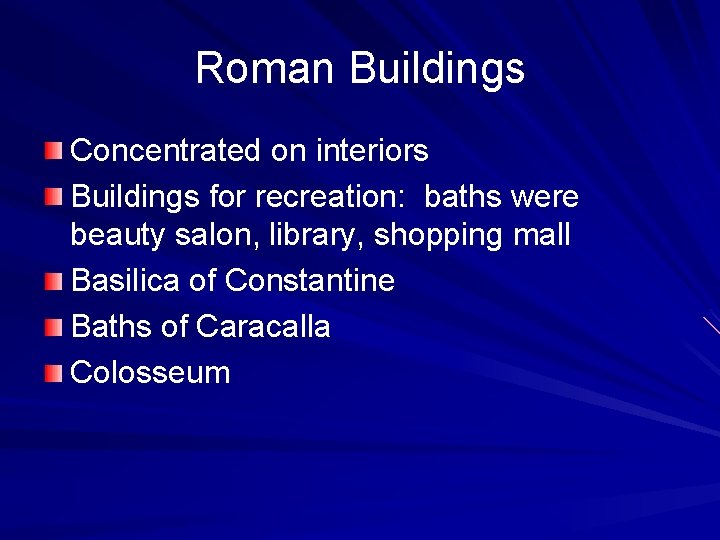Roman Buildings Concentrated on interiors Buildings for recreation: baths were beauty salon, library, shopping