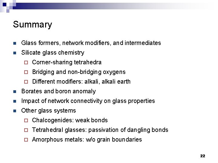 Summary n Glass formers, network modifiers, and intermediates n Silicate glass chemistry ¨ Corner-sharing