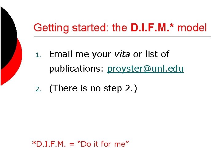 Getting started: the D. I. F. M. * model 1. Email me your vita