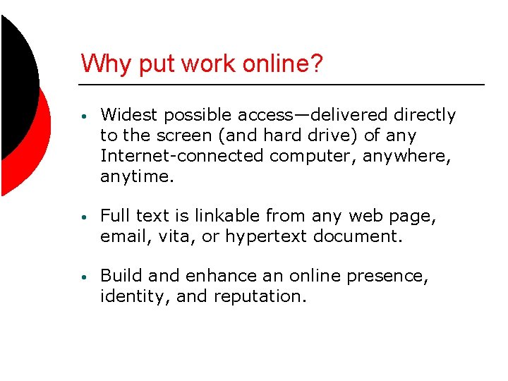 Why put work online? • Widest possible access—delivered directly to the screen (and hard