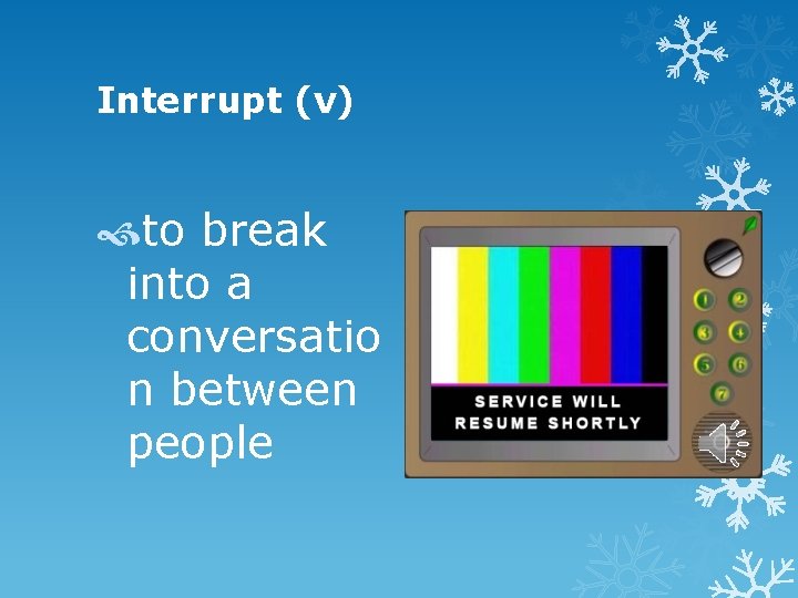 Interrupt (v) to break into a conversatio n between people 