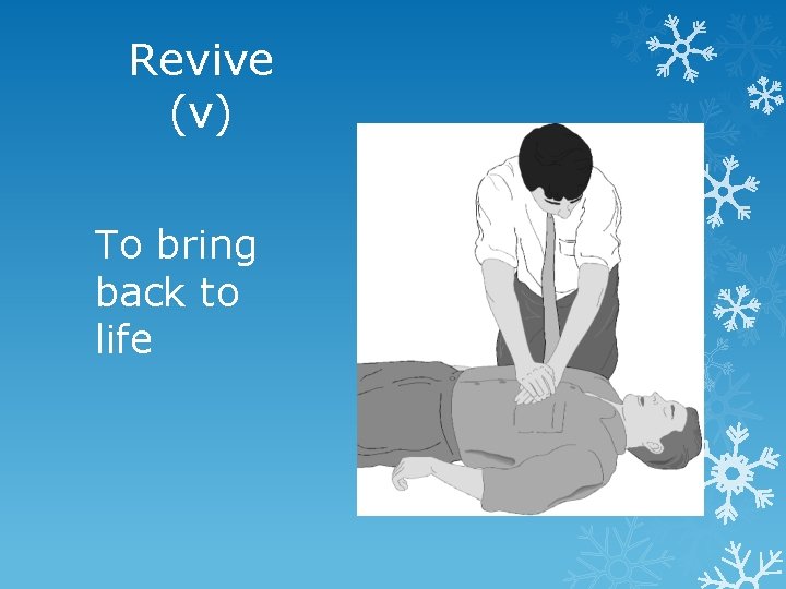 Revive (v) To bring back to life 