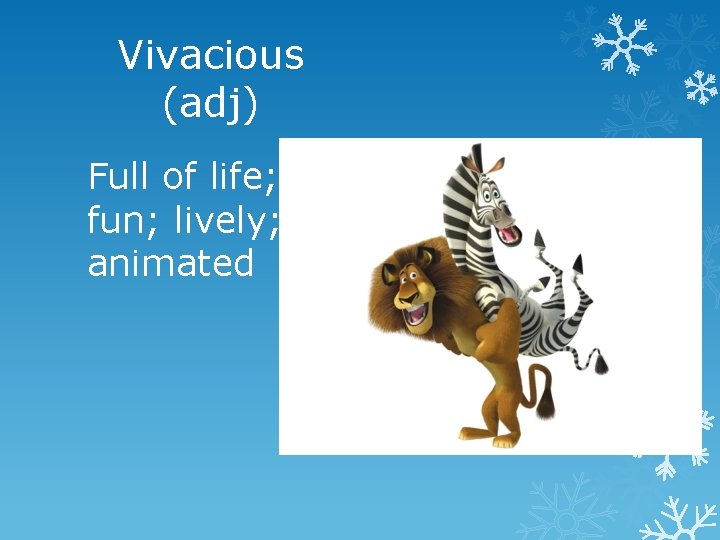 Vivacious (adj) Full of life; fun; lively; animated 
