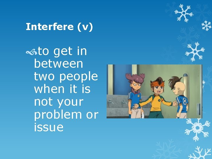 Interfere (v) to get in between two people when it is not your problem