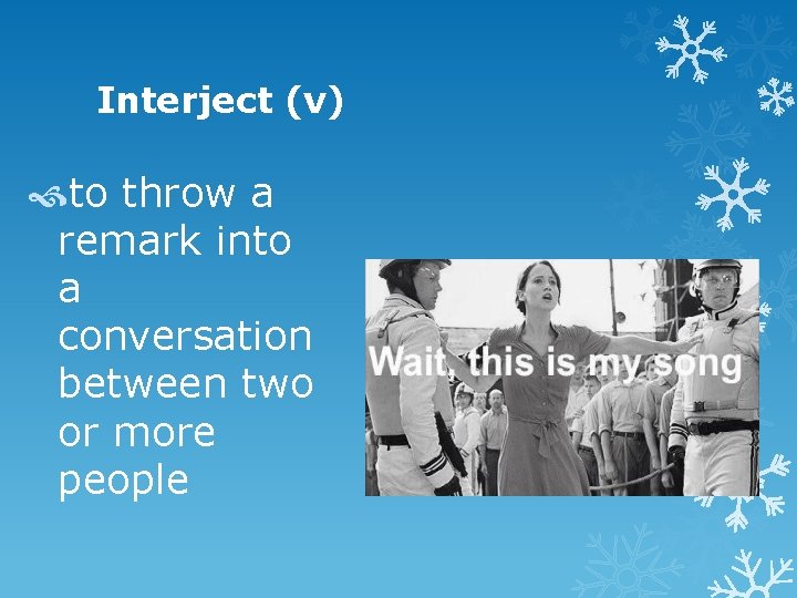 Interject (v) to throw a remark into a conversation between two or more people