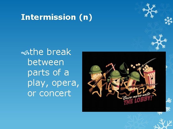 Intermission (n) the break between parts of a play, opera, or concert 