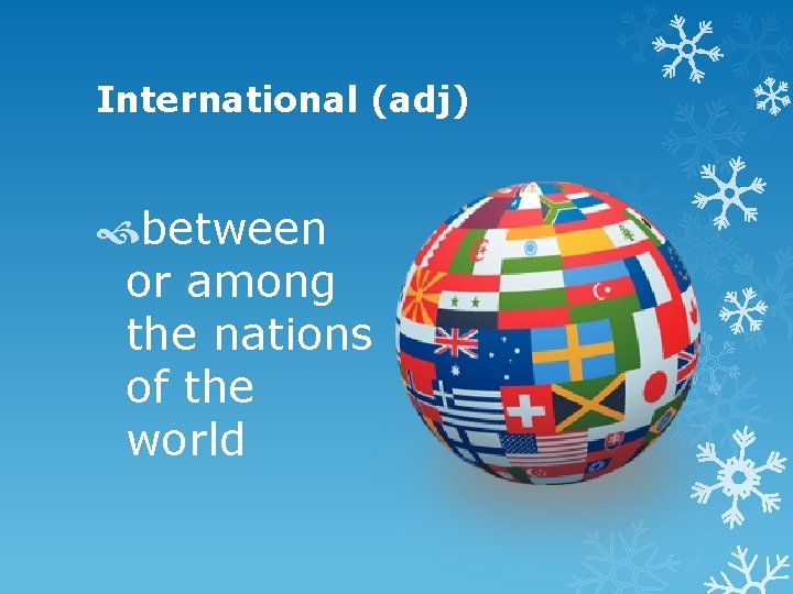 International (adj) between or among the nations of the world 