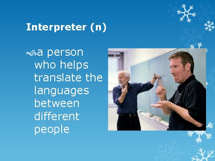 Interpreter (n) a person who helps translate the languages between different people 