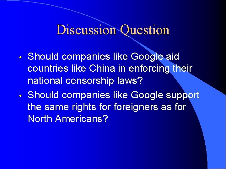 Discussion Question • • Should companies like Google aid countries like China in enforcing
