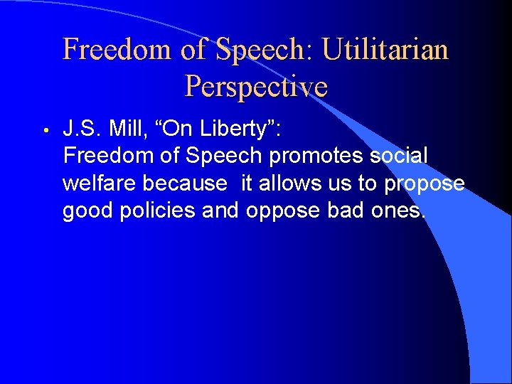 Freedom of Speech: Utilitarian Perspective • J. S. Mill, “On Liberty”: Freedom of Speech