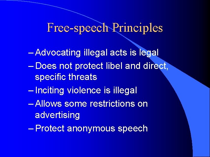 Free-speech Principles – Advocating illegal acts is legal – Does not protect libel and