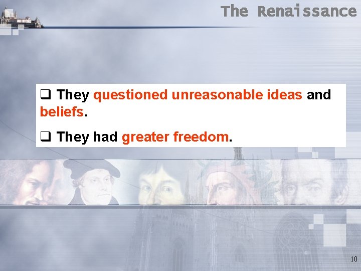 The Renaissance q They questioned unreasonable ideas and beliefs. q They had greater freedom. The Renaissance q They questioned unreasonable ideas and beliefs. q They had greater freedom.