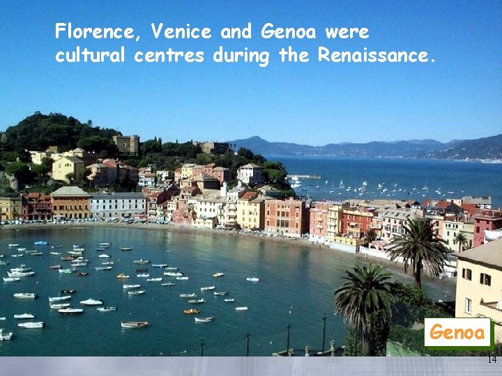 Florence, Venice and Genoa were cultural centres during the Renaissance. Genoa 14 Florence, Venice and Genoa were cultural centres during the Renaissance. Genoa 14