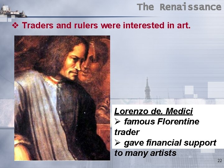 The Renaissance v Traders and rulers were interested in art. Lorenzo de. Medici Ø The Renaissance v Traders and rulers were interested in art. Lorenzo de. Medici Ø