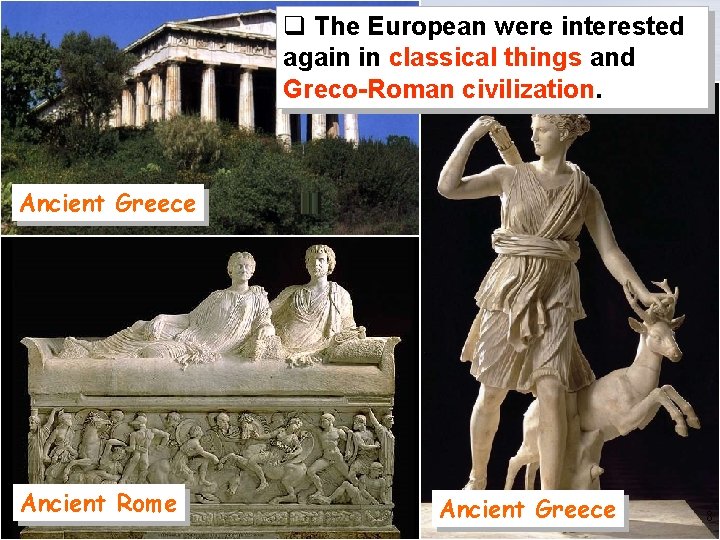 q The European were interested again in classical things and Greco-Roman civilization. Ancient Greece q The European were interested again in classical things and Greco-Roman civilization. Ancient Greece